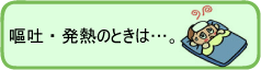 嘔吐・発熱のときは